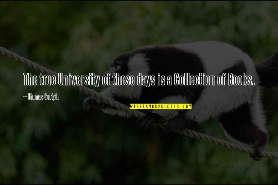 A True Man Quotes By Thomas Carlyle: The true University of these days is a