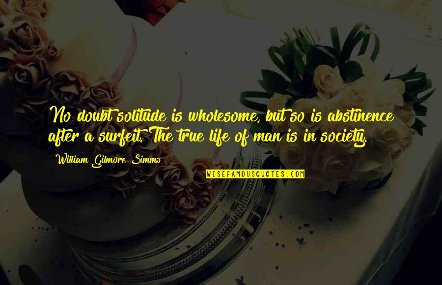 A True Man Quotes By William Gilmore Simms: No doubt solitude is wholesome, but so is