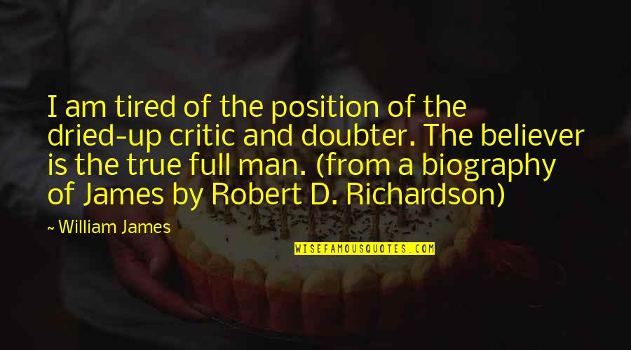 A True Man Quotes By William James: I am tired of the position of the