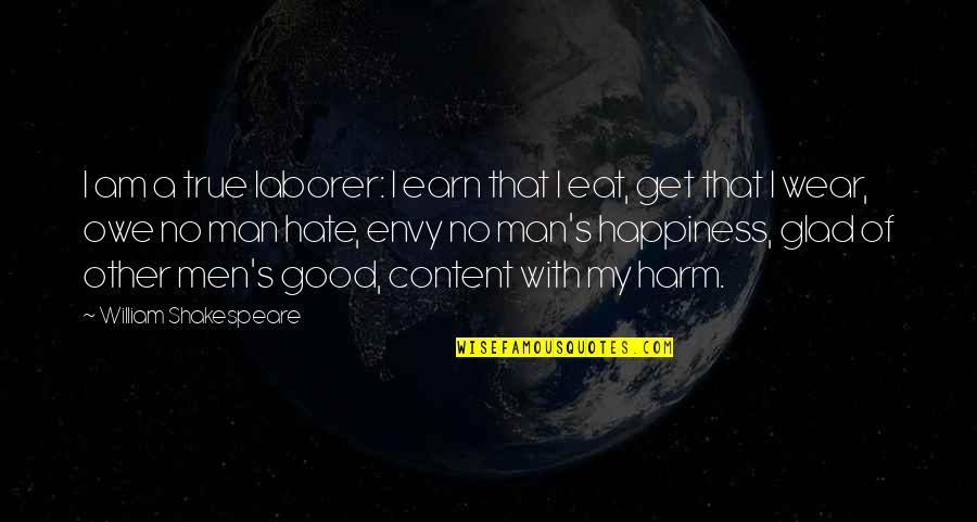 A True Man Quotes By William Shakespeare: I am a true laborer: I earn that