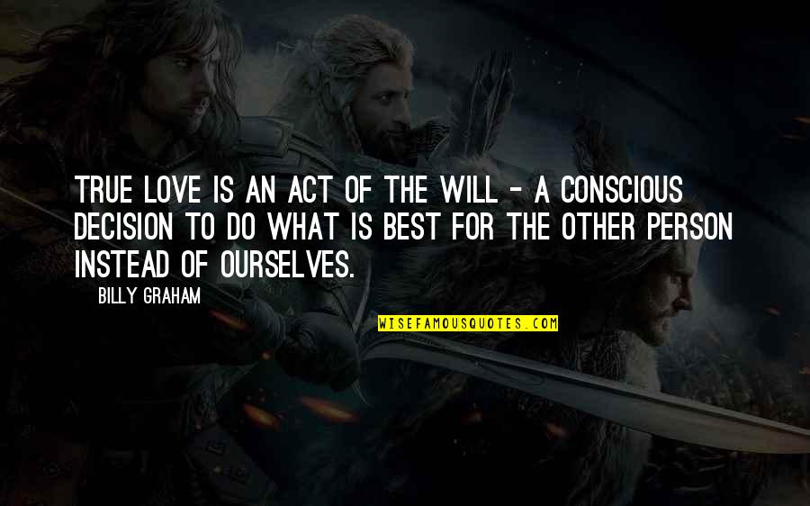 A True Person Quotes By Billy Graham: True love is an act of the will A True Person Quotes By Billy Graham: True love is an act of the will