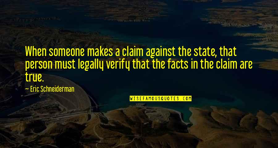 A True Person Quotes By Eric Schneiderman: When someone makes a claim against the state, A True Person Quotes By Eric Schneiderman: When someone makes a claim against the state,
