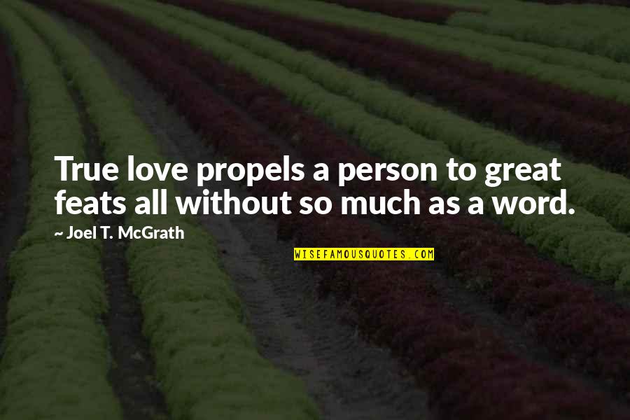 A True Person Quotes By Joel T. McGrath: True love propels a person to great feats A True Person Quotes By Joel T. McGrath: True love propels a person to great feats