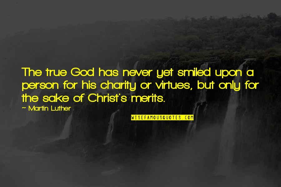 A True Person Quotes By Martin Luther: The true God has never yet smiled upon A True Person Quotes By Martin Luther: The true God has never yet smiled upon