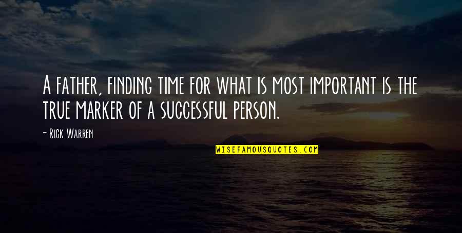 A True Person Quotes By Rick Warren: A father, finding time for what is most A True Person Quotes By Rick Warren: A father, finding time for what is most