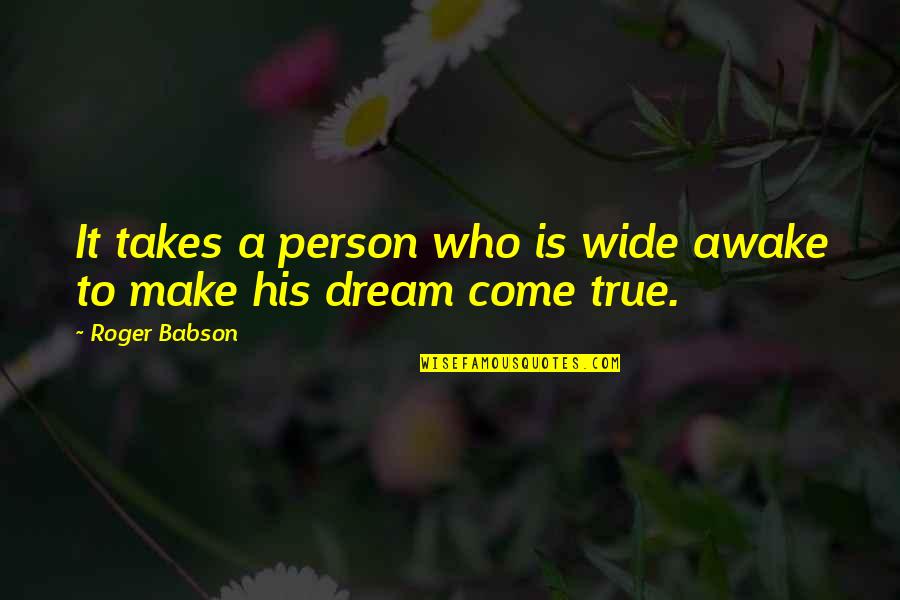 A True Person Quotes By Roger Babson: It takes a person who is wide awake