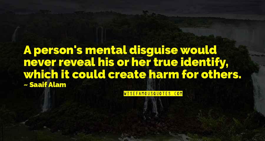 A True Person Quotes By Saaif Alam: A person's mental disguise would never reveal his A True Person Quotes By Saaif Alam: A person's mental disguise would never reveal his