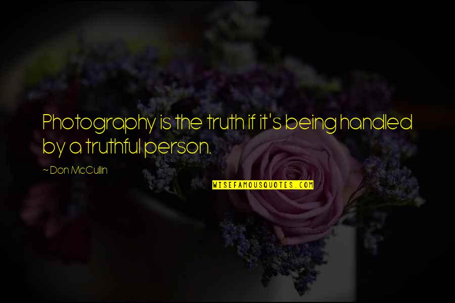 A Truthful Person Quotes By Don McCullin: Photography is the truth if it's being handled