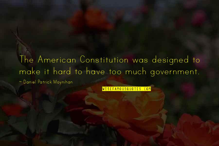 A Tuesday Quote Quotes By Daniel Patrick Moynihan: The American Constitution was designed to make it