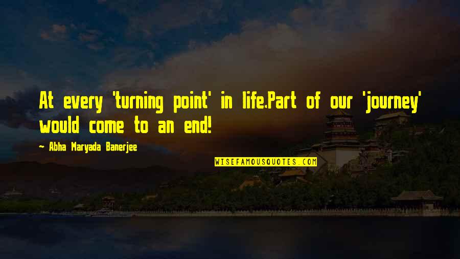 A Turning Point In Life Quotes By Abha Maryada Banerjee: At every 'turning point' in life.Part of our