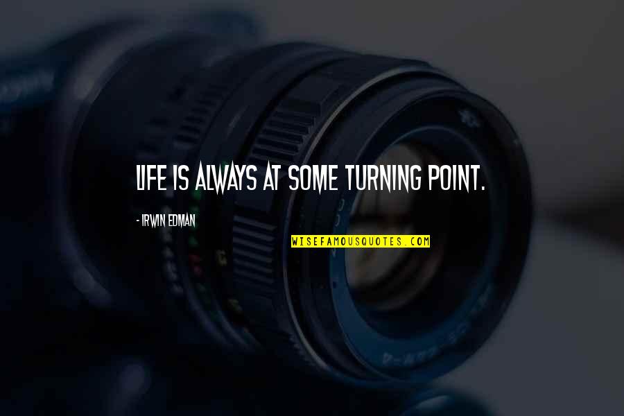 A Turning Point In Life Quotes By Irwin Edman: Life is always at some turning point.