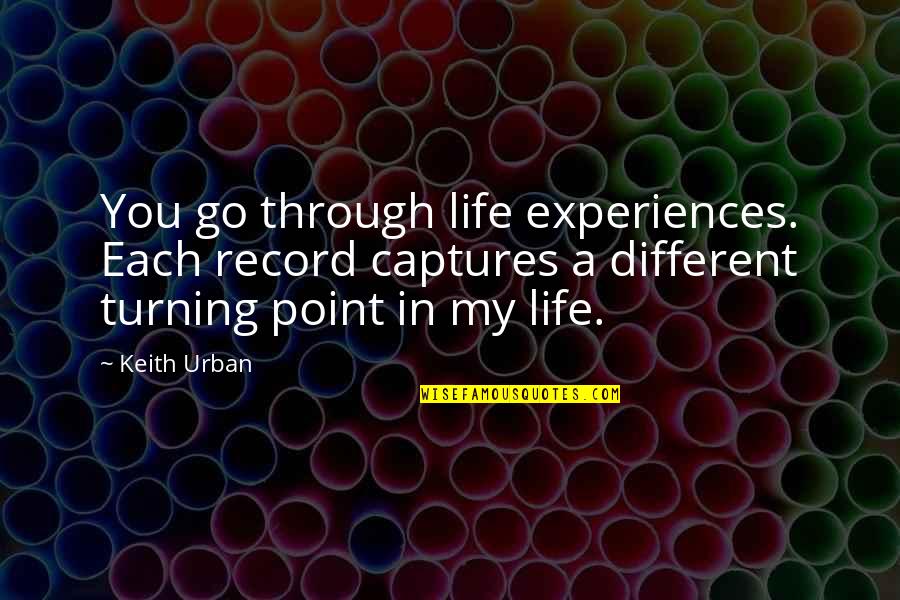 A Turning Point In Life Quotes By Keith Urban: You go through life experiences. Each record captures