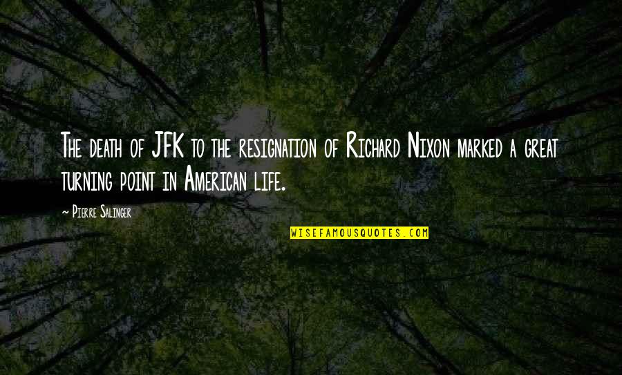 A Turning Point In Life Quotes By Pierre Salinger: The death of JFK to the resignation of