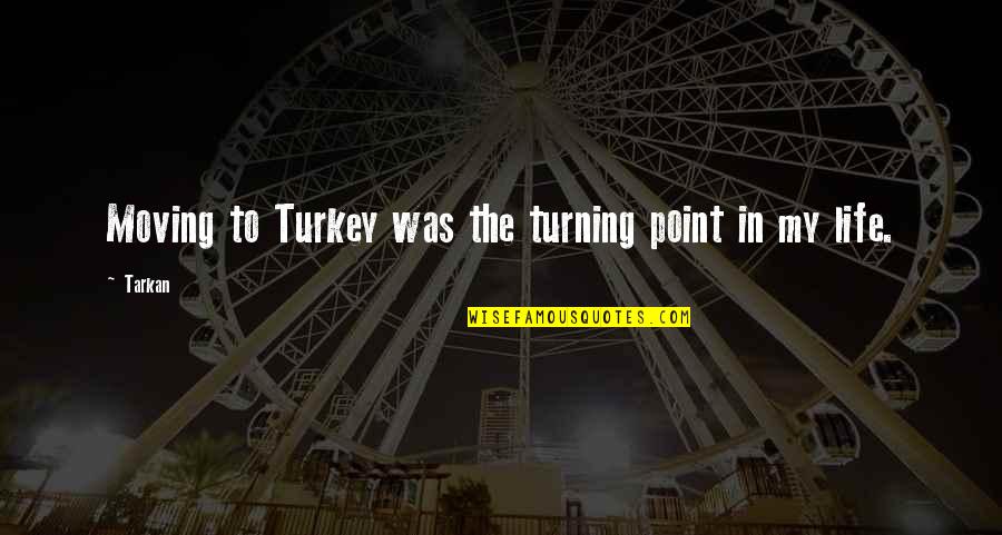 A Turning Point In Life Quotes By Tarkan: Moving to Turkey was the turning point in
