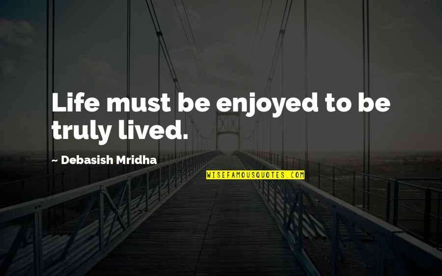 A Two Faced Person Quotes By Debasish Mridha: Life must be enjoyed to be truly lived.