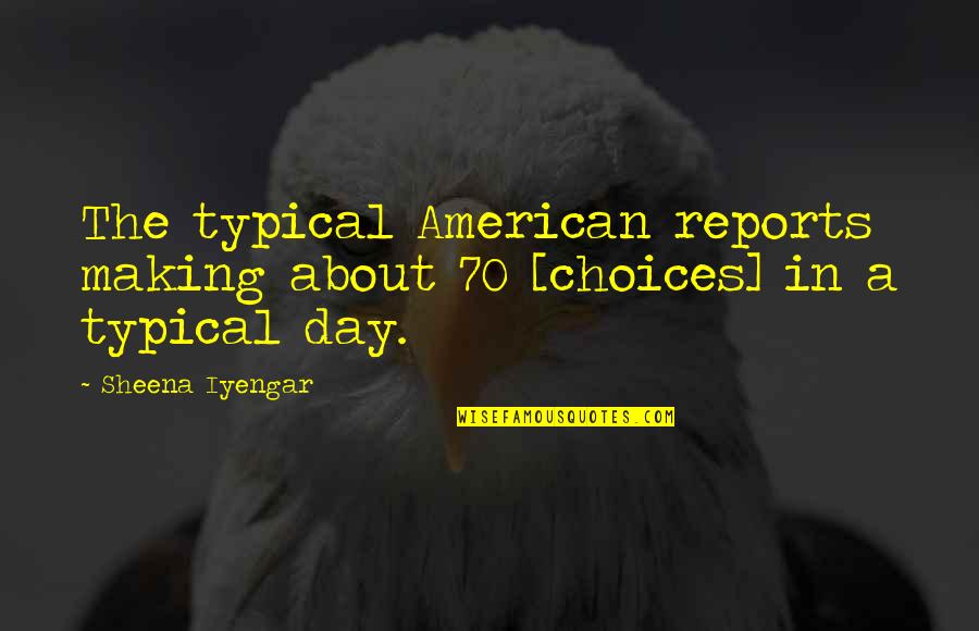 A Typical Day Quotes By Sheena Iyengar: The typical American reports making about 70 [choices]