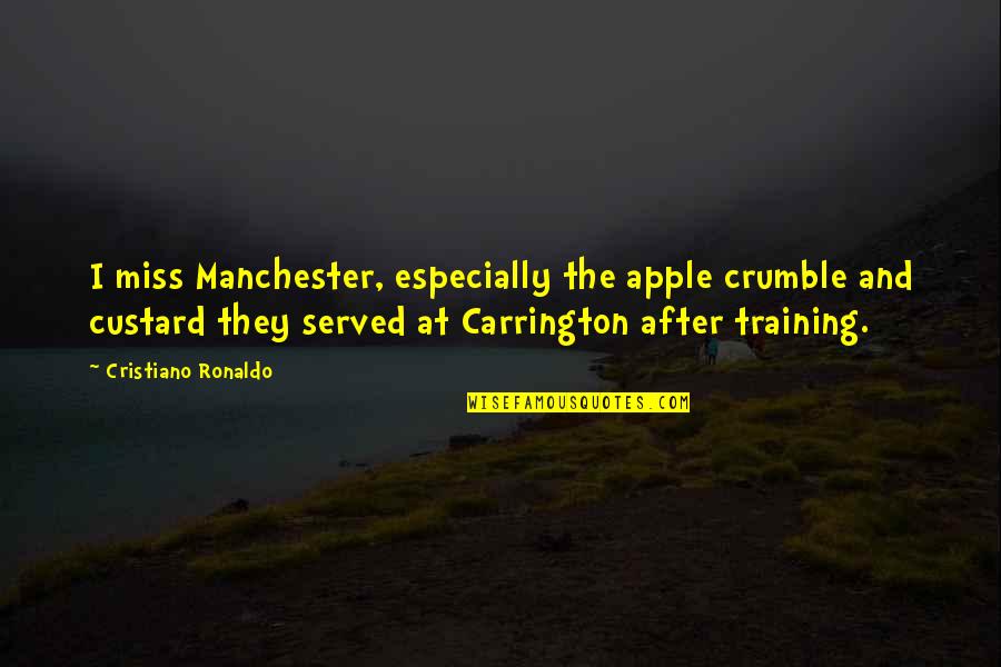 A Ucena Planta Quotes By Cristiano Ronaldo: I miss Manchester, especially the apple crumble and