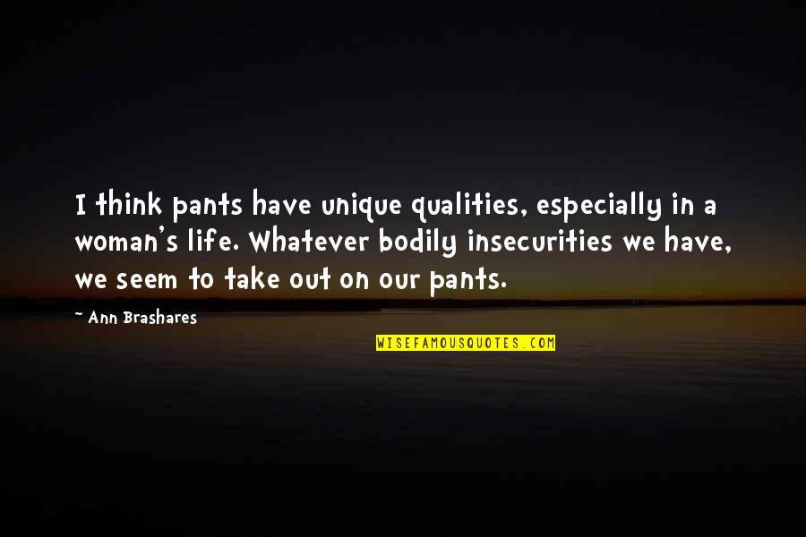 A Unique Woman Quotes By Ann Brashares: I think pants have unique qualities, especially in