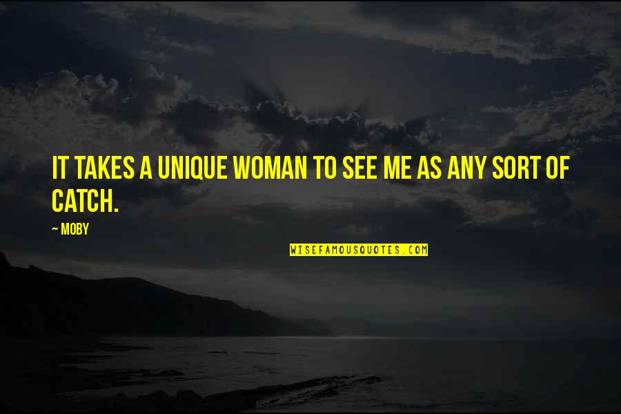 A Unique Woman Quotes By Moby: It takes a unique woman to see me