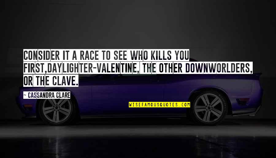 A Valentine Quotes By Cassandra Clare: Consider it a race to see who kills