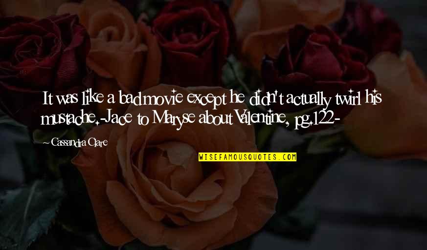 A Valentine Quotes By Cassandra Clare: It was like a bad movie except he