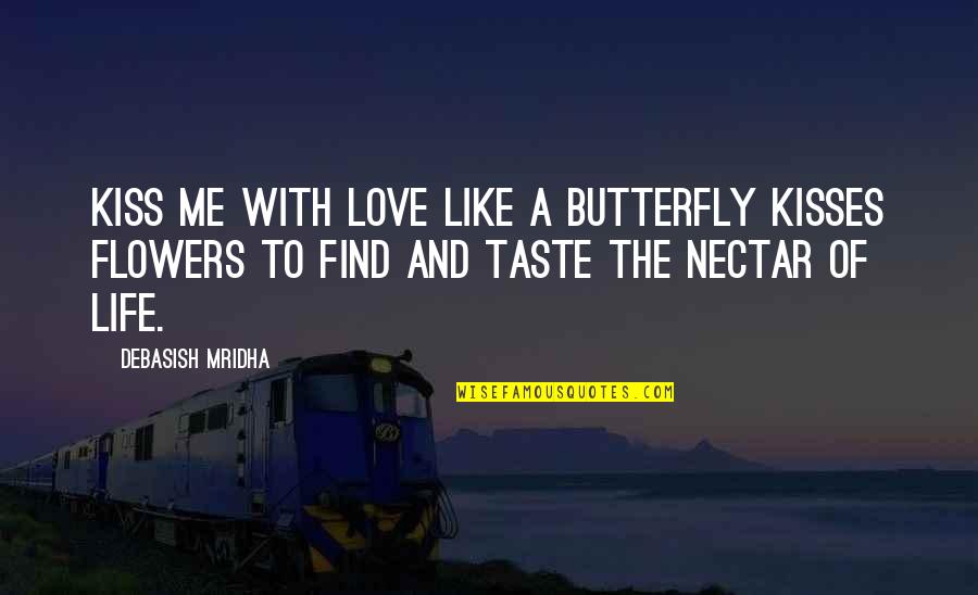 A Valentine Quotes By Debasish Mridha: Kiss me with love like a butterfly kisses