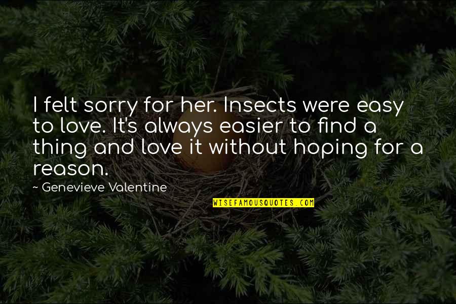 A Valentine Quotes By Genevieve Valentine: I felt sorry for her. Insects were easy