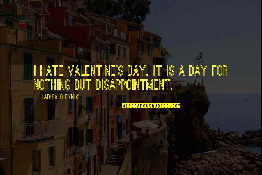 A Valentine Quotes By Larisa Oleynik: I hate Valentine's day. It is a day
