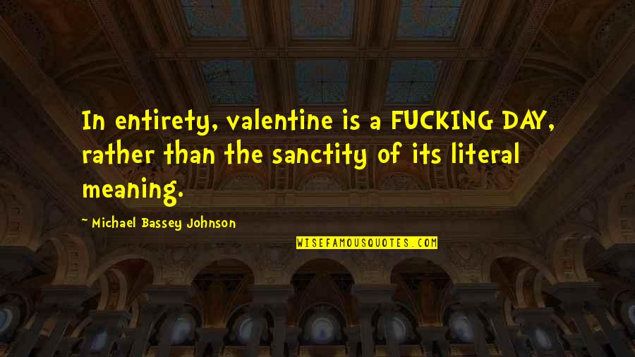 A Valentine Quotes By Michael Bassey Johnson: In entirety, valentine is a FUCKING DAY, rather