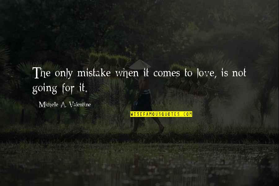 A Valentine Quotes By Michelle A. Valentine: The only mistake when it comes to love,