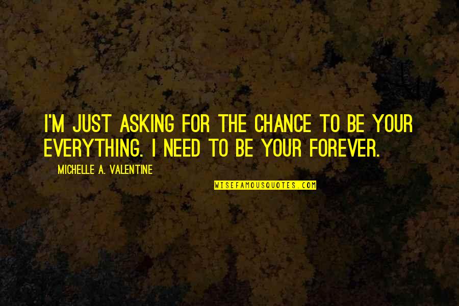 A Valentine Quotes By Michelle A. Valentine: I'm just asking for the chance to be