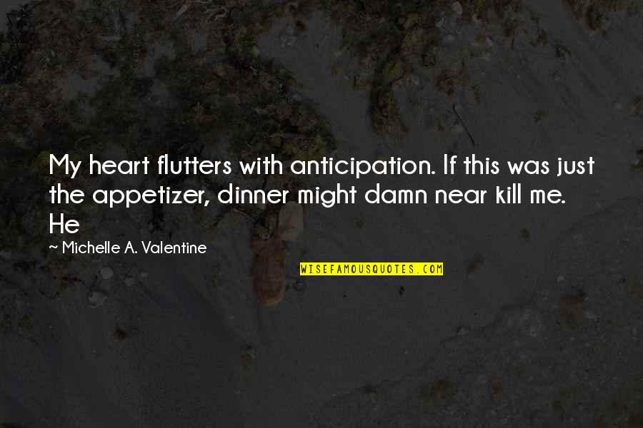 A Valentine Quotes By Michelle A. Valentine: My heart flutters with anticipation. If this was
