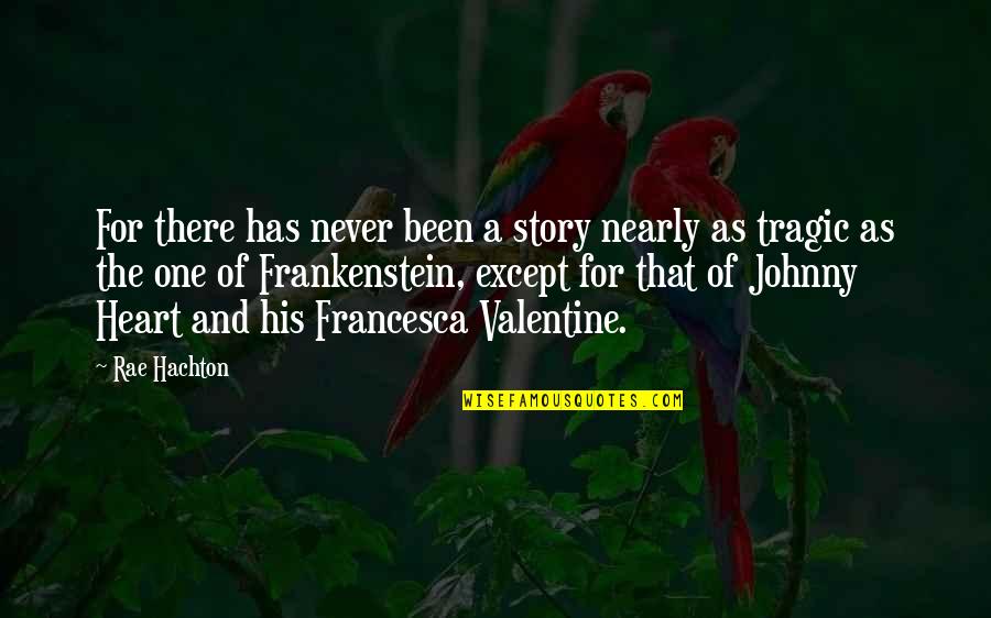 A Valentine Quotes By Rae Hachton: For there has never been a story nearly