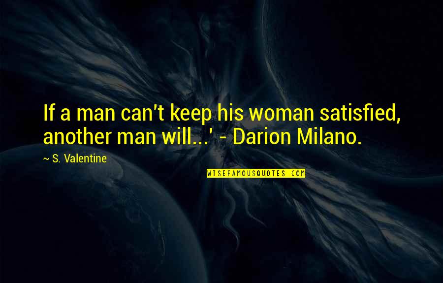 A Valentine Quotes By S. Valentine: If a man can't keep his woman satisfied,