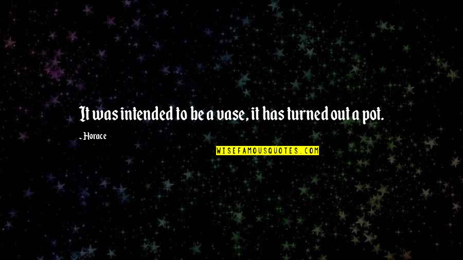 A Vase Quotes By Horace: It was intended to be a vase, it