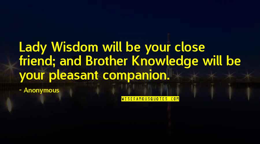 A Very Close Friend Quotes By Anonymous: Lady Wisdom will be your close friend; and A Very Close Friend Quotes By Anonymous: Lady Wisdom will be your close friend; and