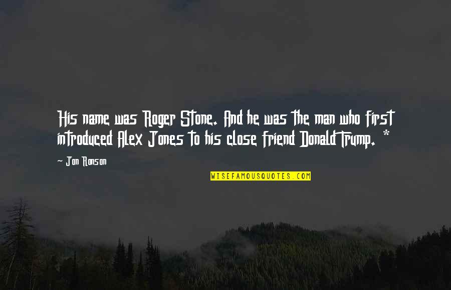 A Very Close Friend Quotes By Jon Ronson: His name was Roger Stone. And he was A Very Close Friend Quotes By Jon Ronson: His name was Roger Stone. And he was