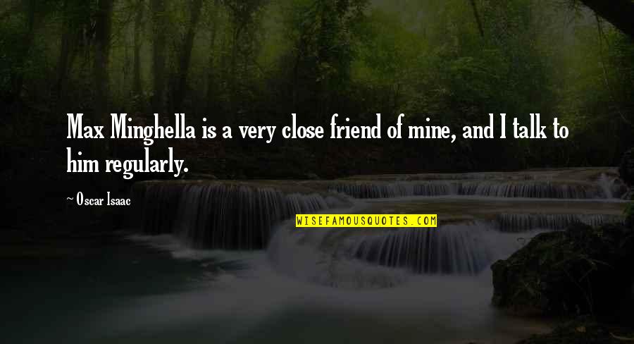 A Very Close Friend Quotes By Oscar Isaac: Max Minghella is a very close friend of