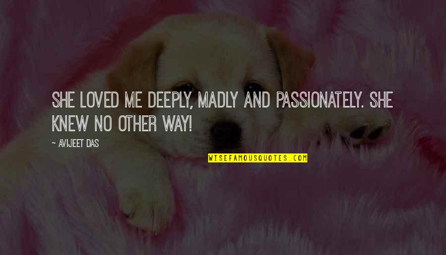 A Very Deep Quote Quotes By Avijeet Das: She loved me deeply, madly and passionately. She