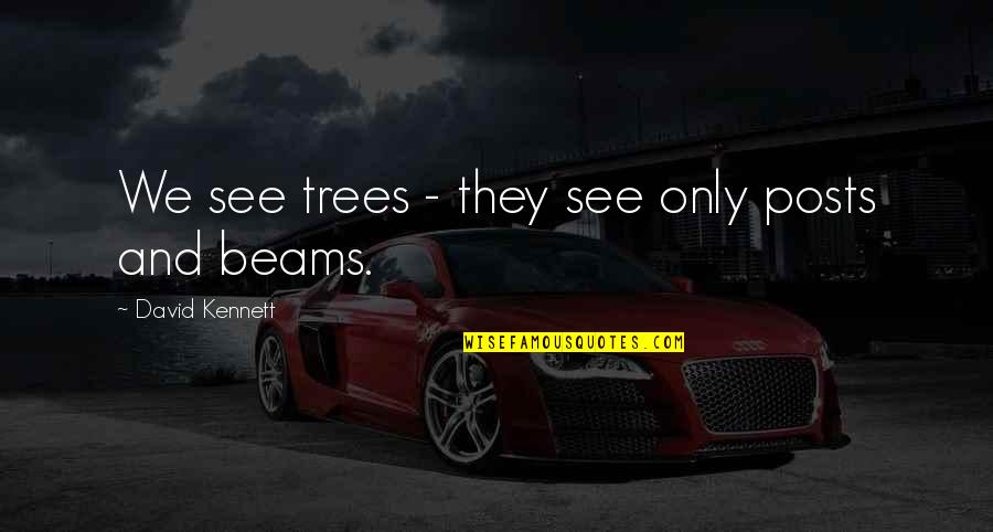 A Very Deep Quote Quotes By David Kennett: We see trees - they see only posts