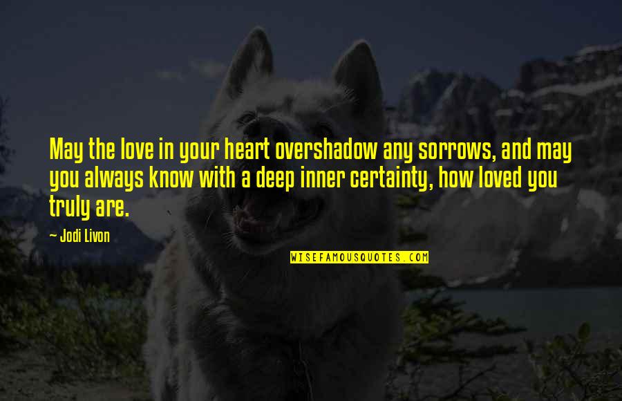A Very Deep Quote Quotes By Jodi Livon: May the love in your heart overshadow any