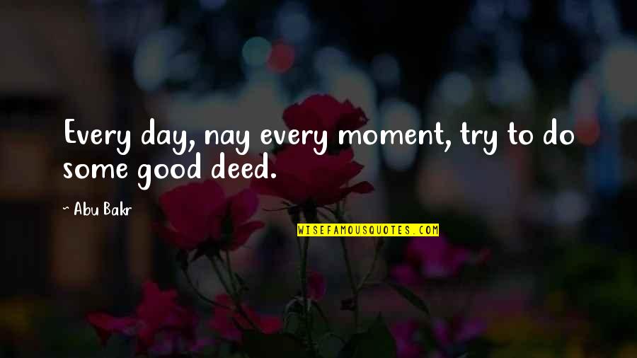 A Very Good Day Quotes By Abu Bakr: Every day, nay every moment, try to do