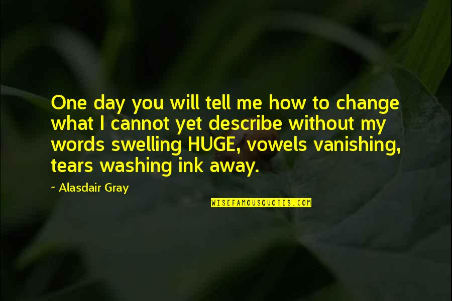 A Very Good Day Quotes By Alasdair Gray: One day you will tell me how to