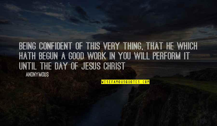 A Very Good Day Quotes By Anonymous: Being confident of this very thing, that he A Very Good Day Quotes By Anonymous: Being confident of this very thing, that he