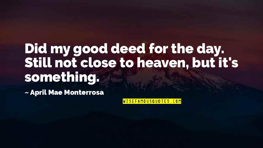 A Very Good Day Quotes By April Mae Monterrosa: Did my good deed for the day. Still