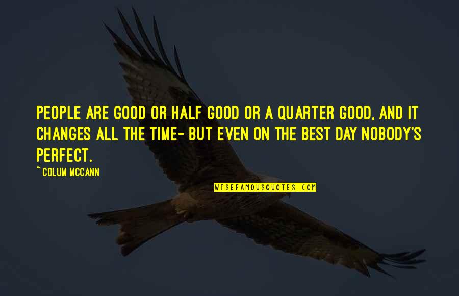 A Very Good Day Quotes By Colum McCann: People are good or half good or a