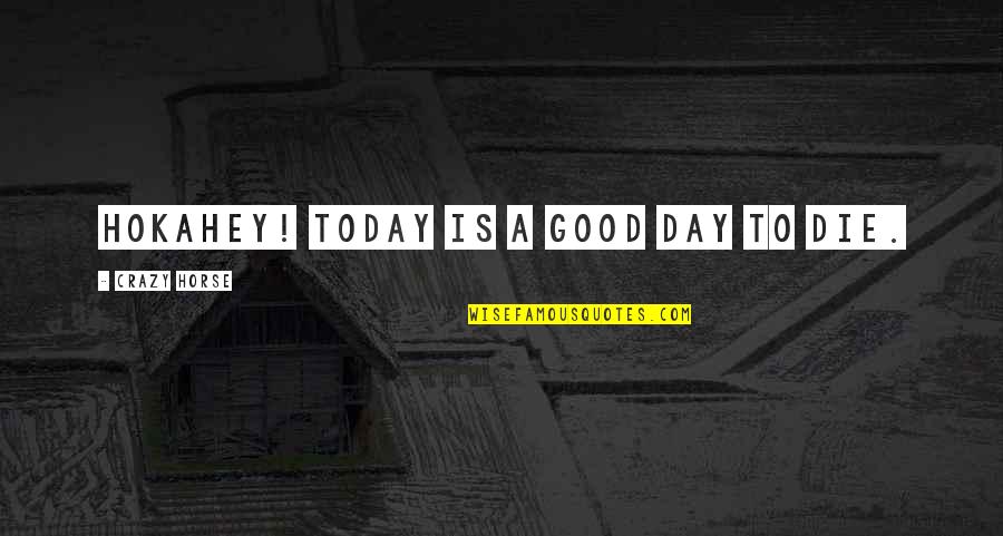 A Very Good Day Quotes By Crazy Horse: Hokahey! Today is a good day to die. A Very Good Day Quotes By Crazy Horse: Hokahey! Today is a good day to die.