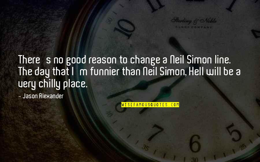 A Very Good Day Quotes By Jason Alexander: There's no good reason to change a Neil A Very Good Day Quotes By Jason Alexander: There's no good reason to change a Neil