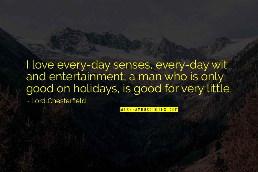 A Very Good Day Quotes By Lord Chesterfield: I love every-day senses, every-day wit and entertainment;