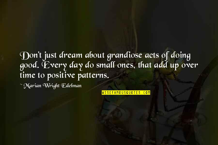 A Very Good Day Quotes By Marian Wright Edelman: Don't just dream about grandiose acts of doing